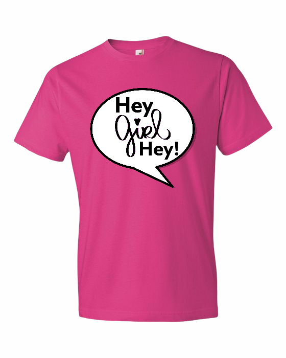 Hey GIrl HEY! T-shirt’s
